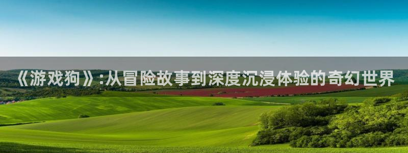 极悦娱乐平台注册开户：《游戏狗》:从冒险故事到深度沉浸体验的