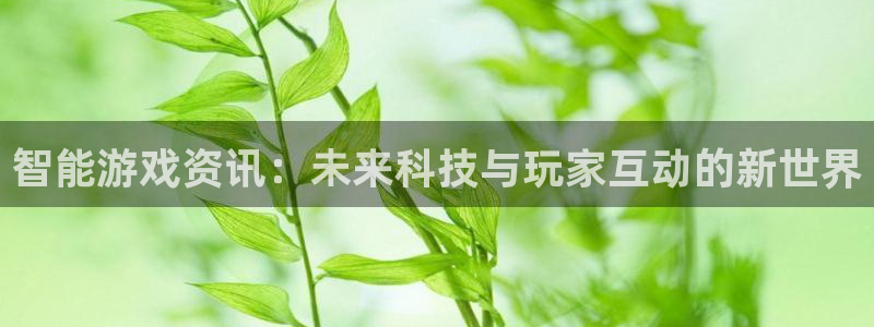 极悦娱乐土 7O935：智能游戏资讯：未来科技与玩家互动的新
