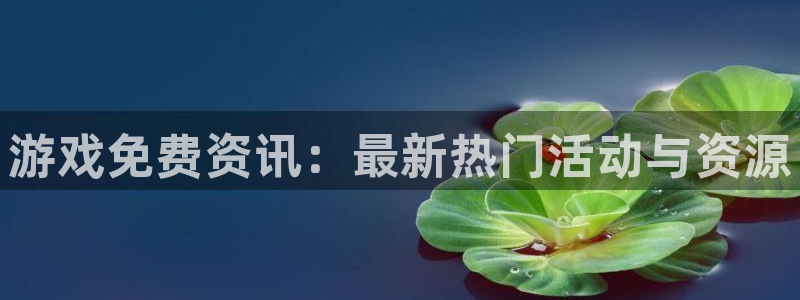 极悦娱乐注册网站：游戏免费资讯：最新热门活动与资源