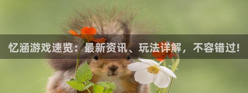 极悦娱乐4开户：忆涵游戏速览：最新资讯、玩法详解，不容错过!